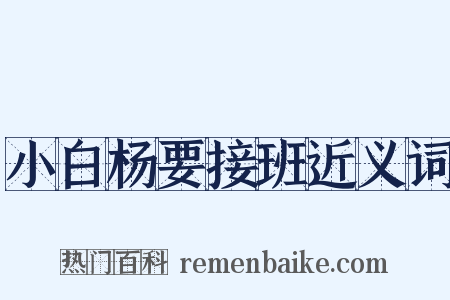 小白杨要接班近义词是什么意思的图片